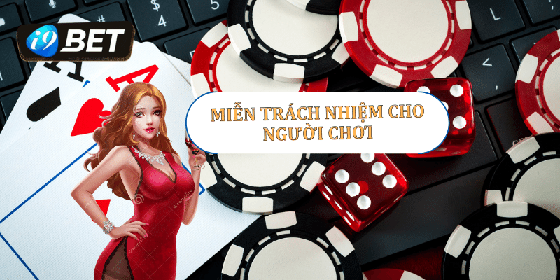 Một số trường hợp người chơi sẽ được nhà cái i9bet miễn trừ trách nhiệm 