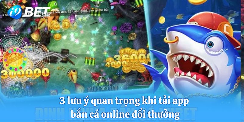 3 lưu ý quan trọng khi tải app bắn cá online đổi thưởng