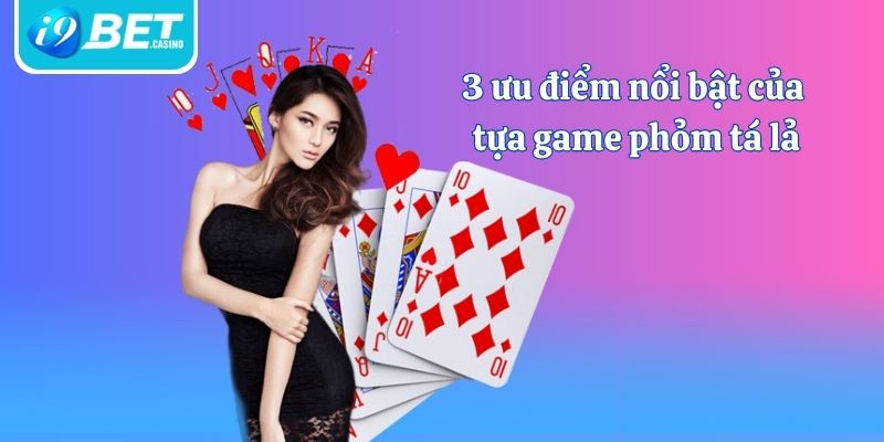 3 ưu điểm nổi bật của tựa game phỏm tá lả