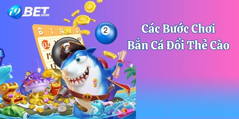 4 bước chơi game bắn cá đổi thẻ cào online đơn giản tại i9bet