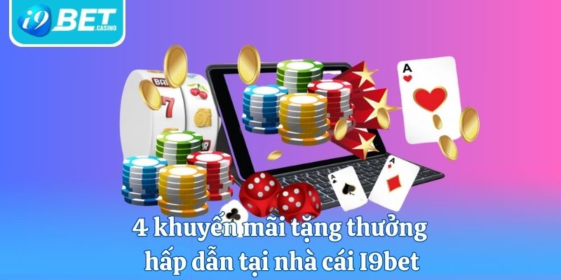 4 khuyến mãi tặng thưởng hấp dẫn tại nhà cái I9bet