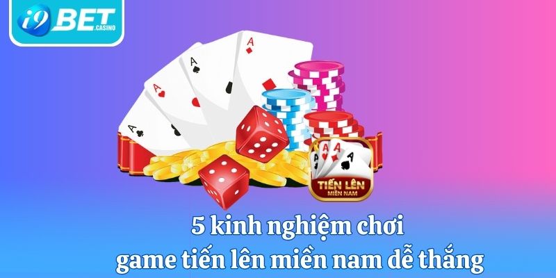 5 kinh nghiệm chơi game tiến lên miền nam dễ thắng