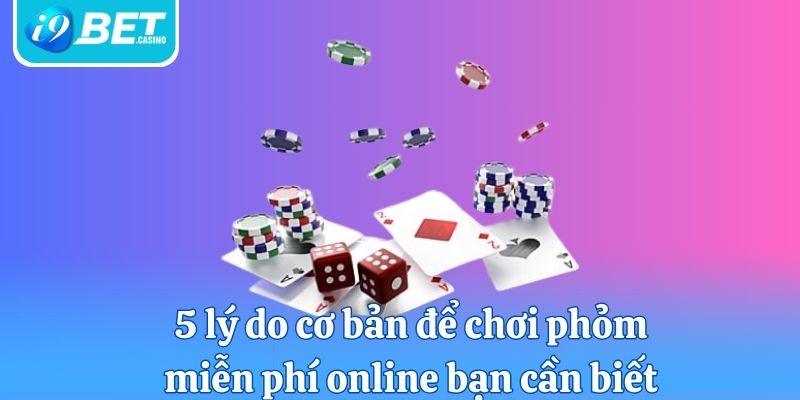 5 lý do cơ bản để chơi phỏm miễn phí online bạn cần biết