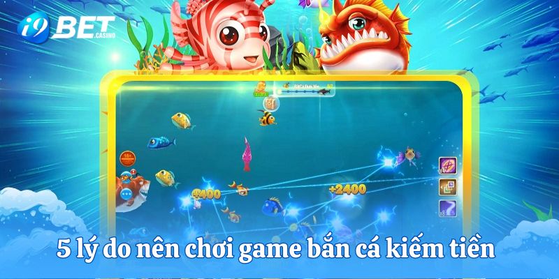 5 lý do nên chơi game bắn cá kiếm tiền