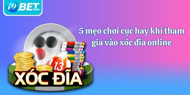 5 mẹo chơi cực hay khi tham gia vào xóc đĩa online của cao thủ