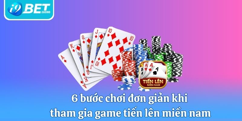 6 bước chơi đơn giản khi tham gia game tiến lên miền nam