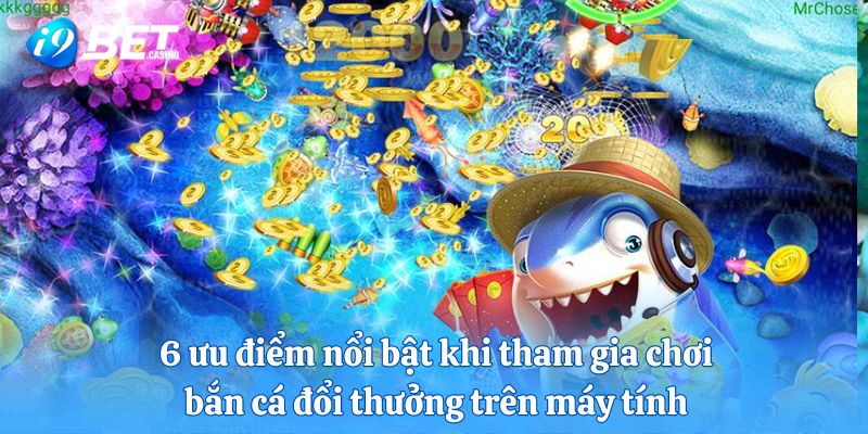 6 ưu điểm nổi bật khi tham gia chơi bắn cá đổi thưởng trên máy tính