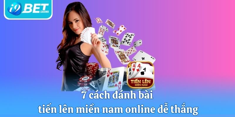 7 cách đánh bài tiến lên miền nam online dễ thắng