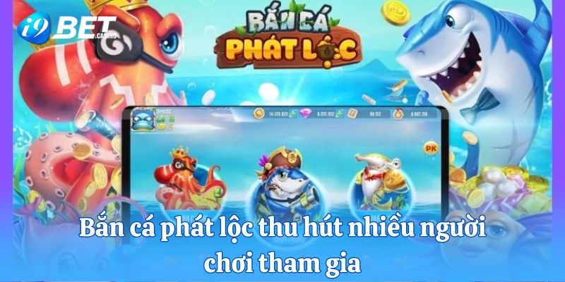 Bắn cá phát lộc thu hút nhiều người chơi tham gia