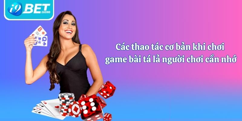 Các thao tác cơ bản khi chơi game bài tá lả người chơi cần nhớ