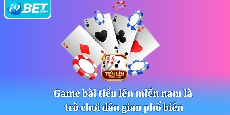 Game bài tiến lên miền nam là trò chơi dân gian phổ biến