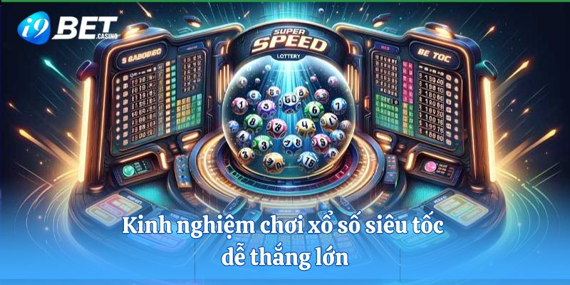 Kinh nghiệm chơi xổ số siêu tốc dễ thắng lớn