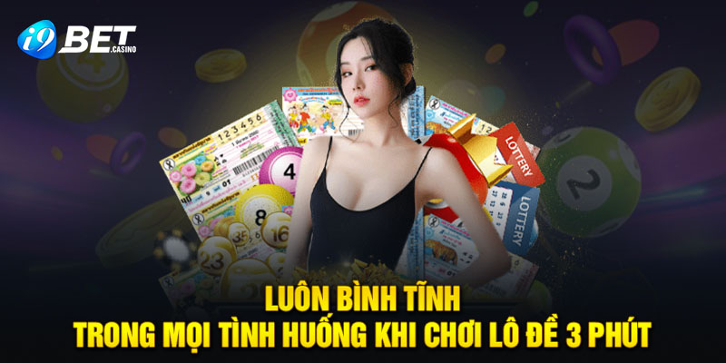 Luôn bình tĩnh trong mọi tình huống khi chơi lô đề 3 phút