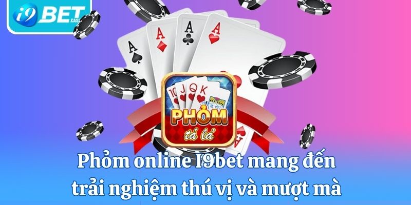 Phỏm online I9bet mang đến trải nghiệm thú vị và mượt mà