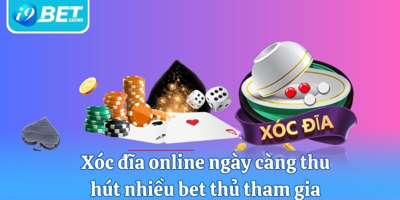 Xóc đĩa online ngày càng thu hút nhiều bet thủ tham gia